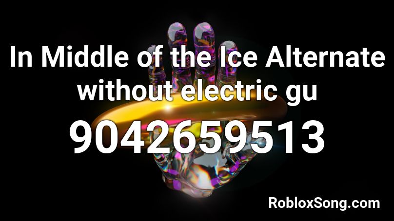 In Middle of the Ice Alternate without electric gu Roblox ID