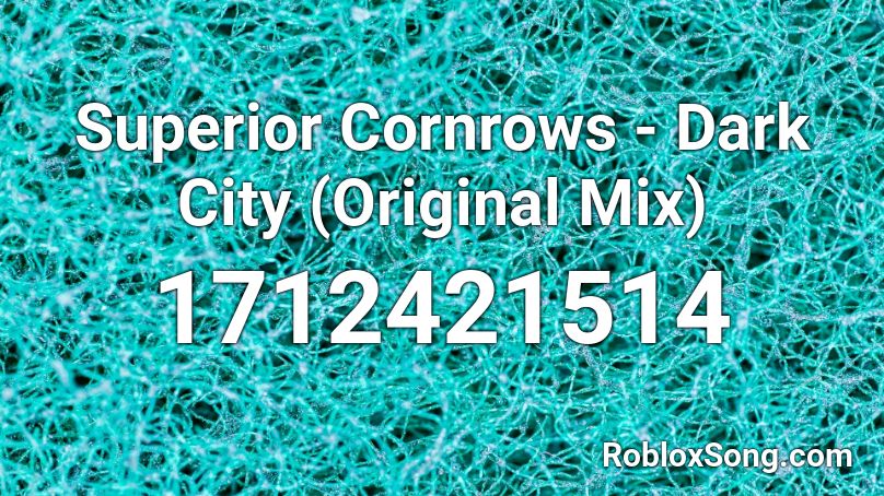 Superior Cornrows - Dark City (Original Mix) Roblox ID