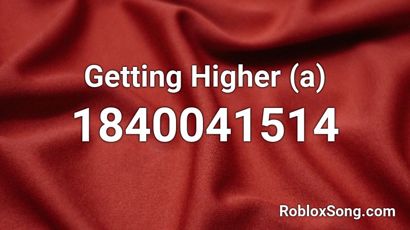 Getting Higher (a) Roblox ID