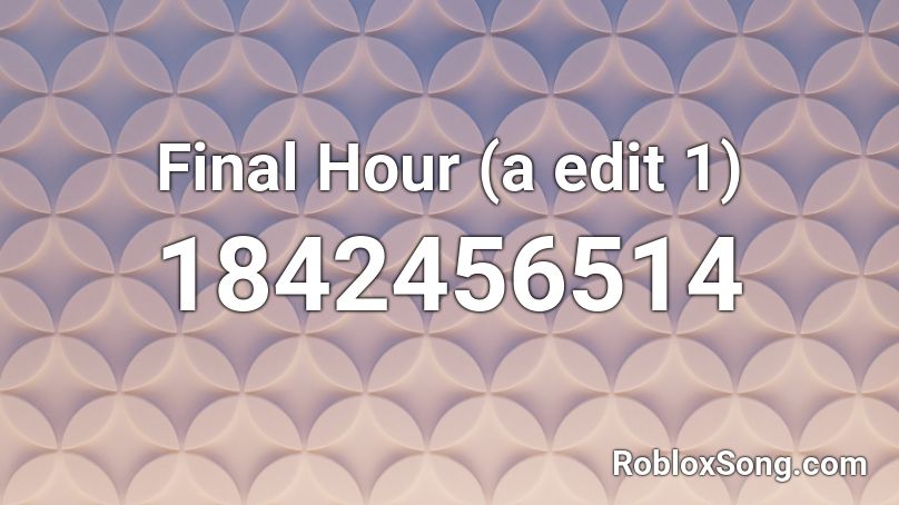 Final Hour (a edit 1) Roblox ID