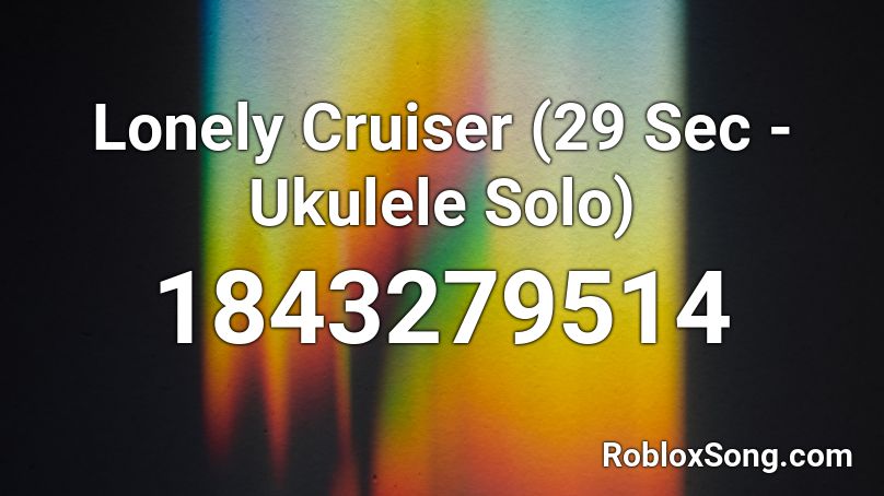 Lonely Cruiser (29 Sec - Ukulele Solo) Roblox ID