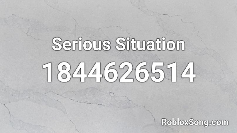 Serious Situation Roblox ID