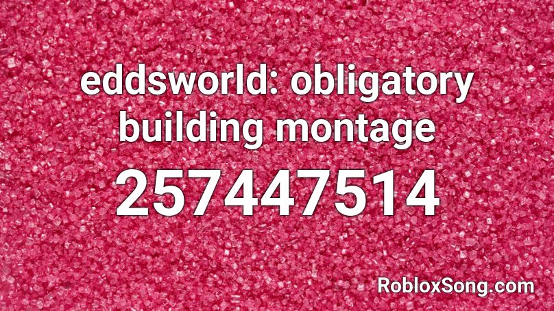 eddsworld: obligatory building montage Roblox ID