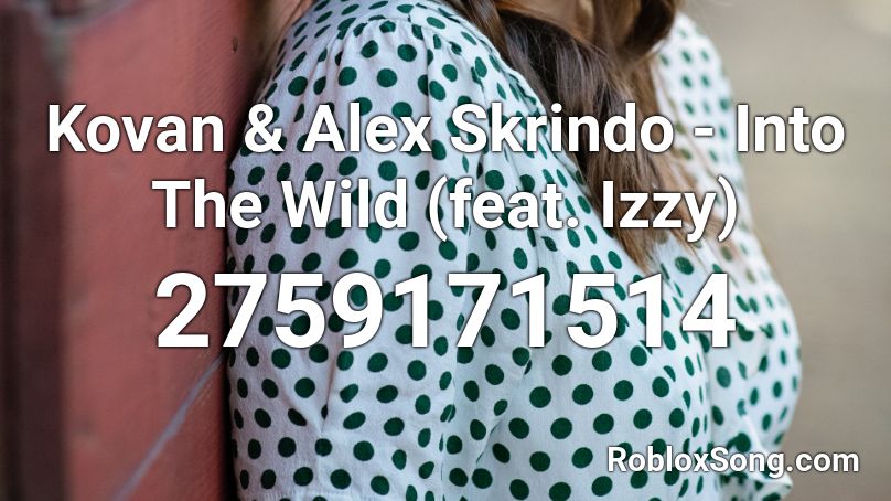 Kovan & Alex Skrindo - Into The Wild (feat. Izzy)  Roblox ID