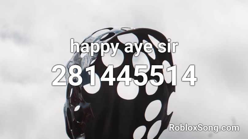 happy aye sir Roblox ID