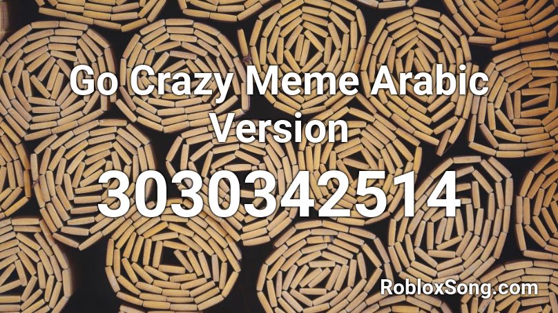 Go Crazy Meme Arabic Version Roblox ID