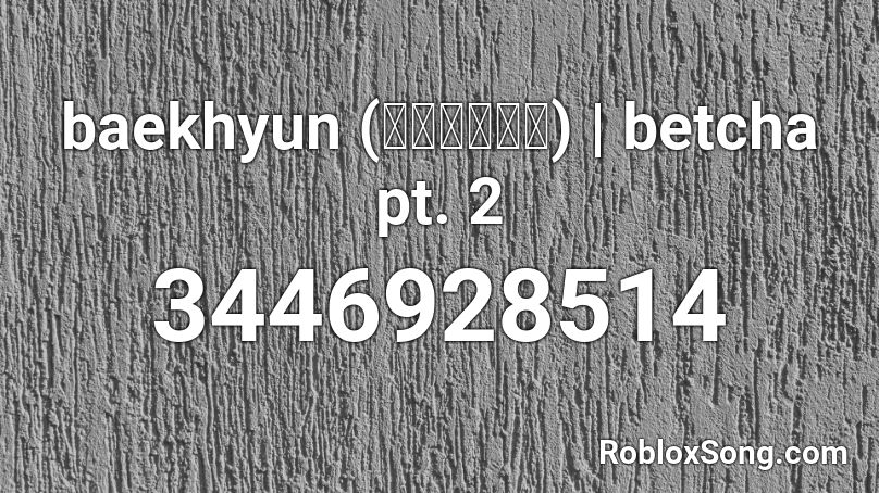 baekhyun (백현) | betcha pt. 2 Roblox ID