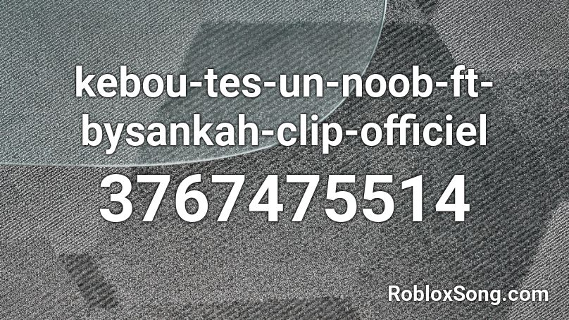 kebou-tes-un-noob-ft-bysankah-clip-officiel Roblox ID