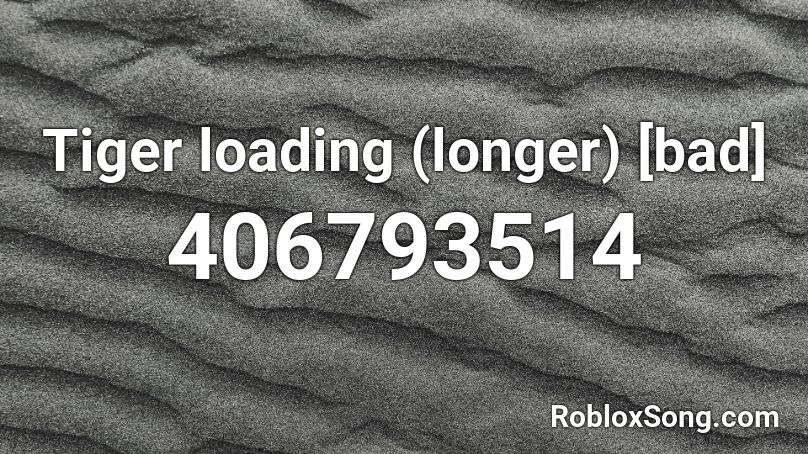 Tiger loading (longer) [bad] Roblox ID