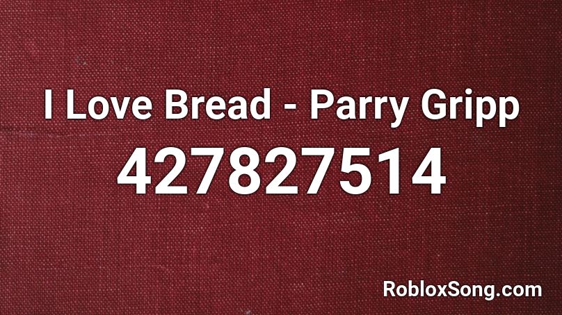 I Love Bread Parry Gripp Roblox Id Roblox Music Codes - roblox song id i love bread oprah