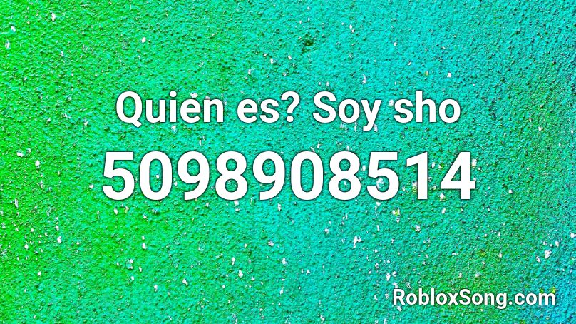 Quien es? Soy sho Roblox ID