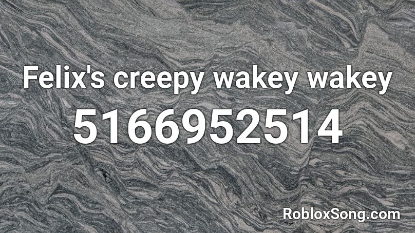 Felix's creepy wakey wakey Roblox ID