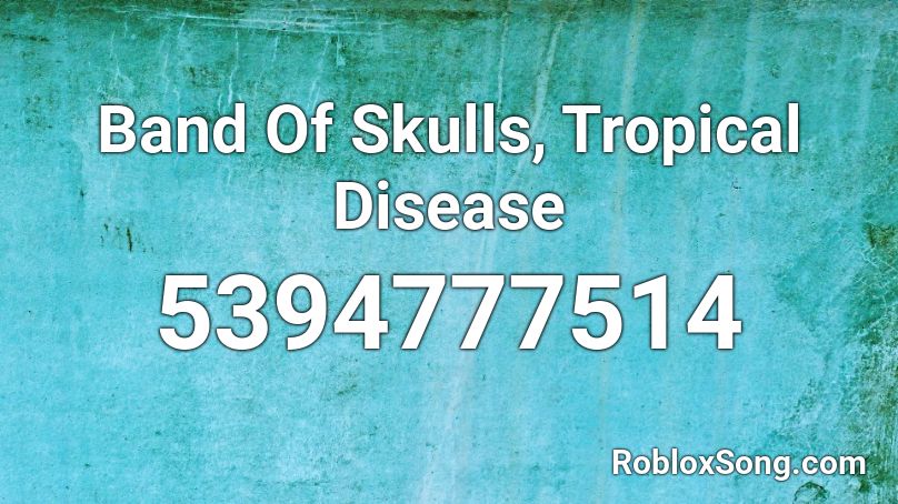 Band Of Skulls Tropical Disease Roblox Id Roblox Music Codes - no brainer roblox id