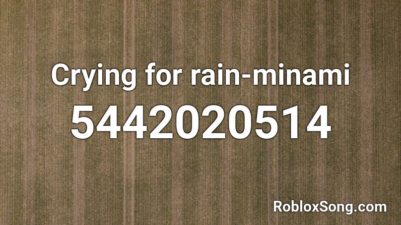 Crying For Rain Minami Roblox Id Roblox Music Codes - cry alone roblox id