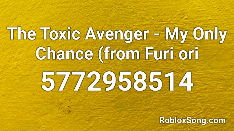 The Toxic Avenger - My Only Chance (from Furi ori Roblox ID