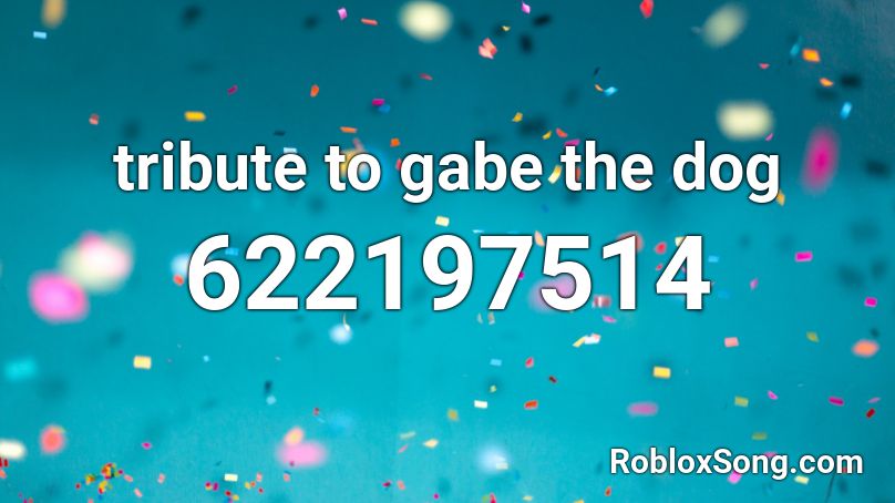 Tribute To Gabe The Dog Roblox Id Roblox Music Codes - gabe the dog codes for roblox