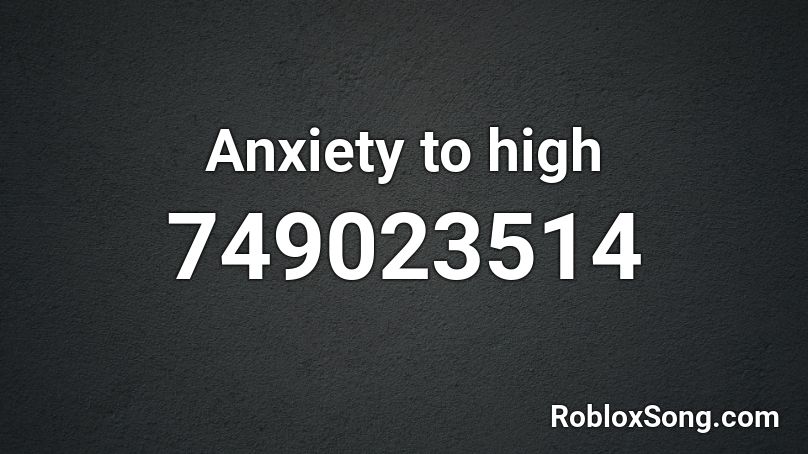 Anxiety to high Roblox ID