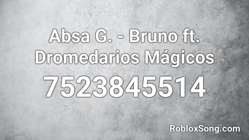 Absa G. - Bruno ft. Dromedarios Mágicos Roblox ID