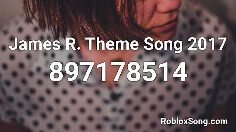 James R. Theme Song 2017 Roblox ID