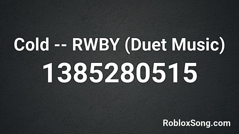 Cold -- RWBY (Duet Music) Roblox ID