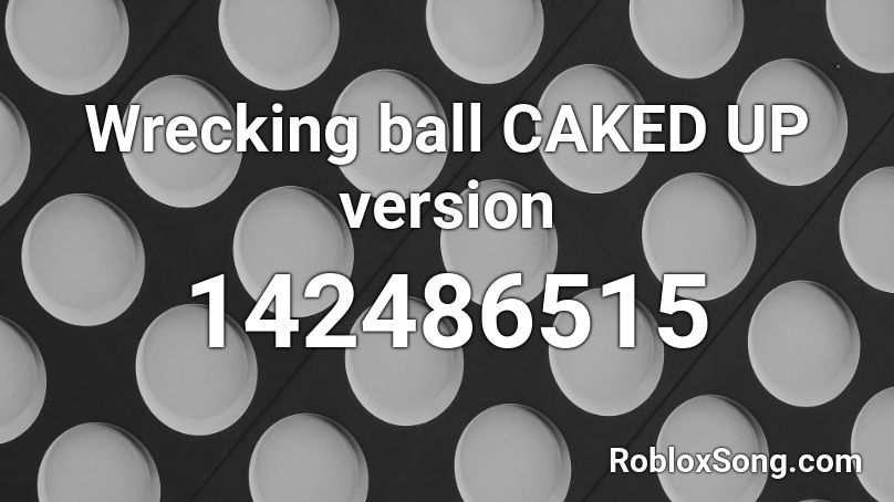 Wrecking Ball Caked Up Version Roblox Id Roblox Music Codes - wrecking ball roblox id