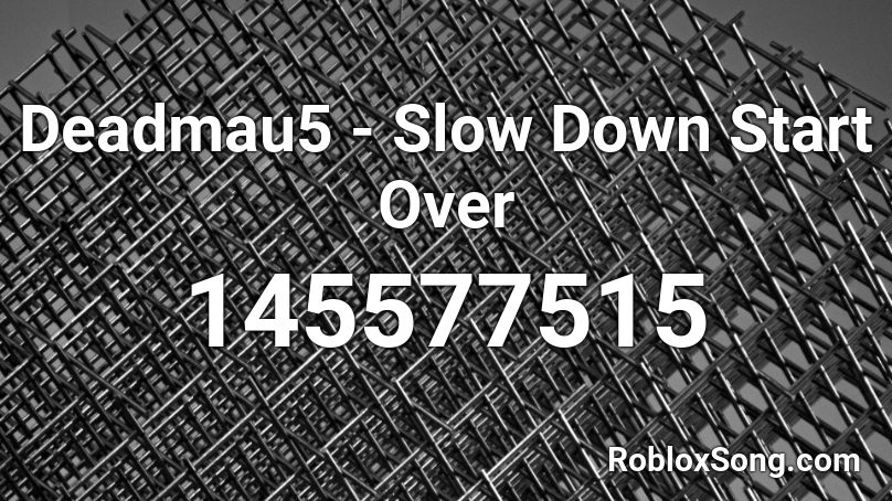 Deadmau5 - Slow Down Start Over Roblox ID