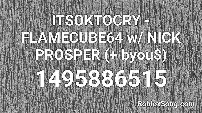 ITSOKTOCRY - FLAMECUBE64 w/ NICK PROSPER (+ byou$) Roblox ID