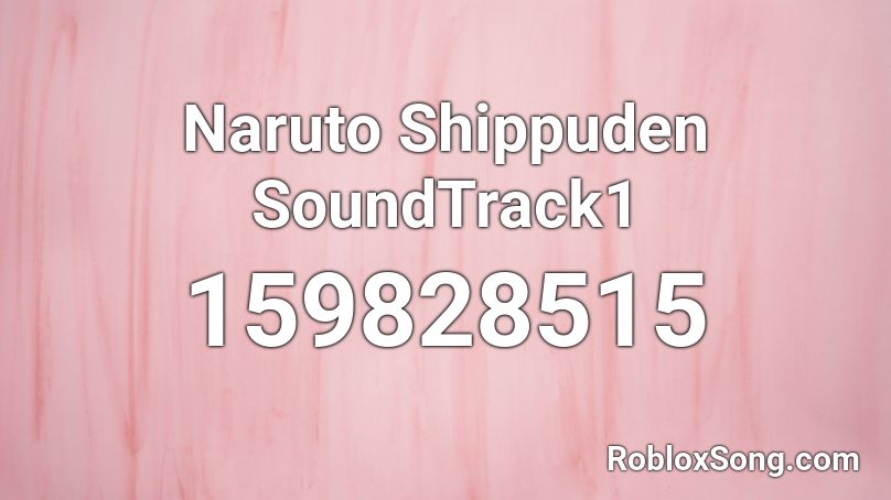 Naruto Shippuden SoundTrack1 Roblox ID