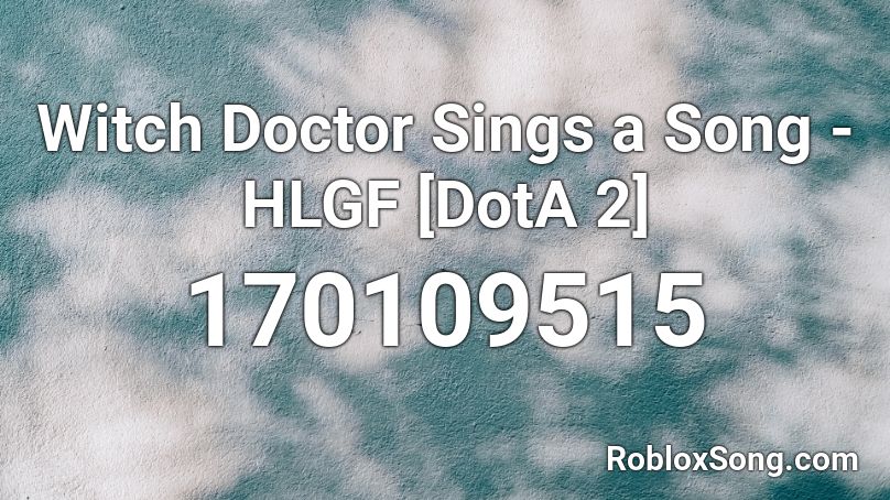 Witch Doctor Sings A Song Hlgf Dota 2 Roblox Id Roblox Music Codes - escape the witch code roblox