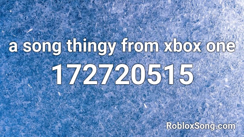 a song thingy from xbox one Roblox ID
