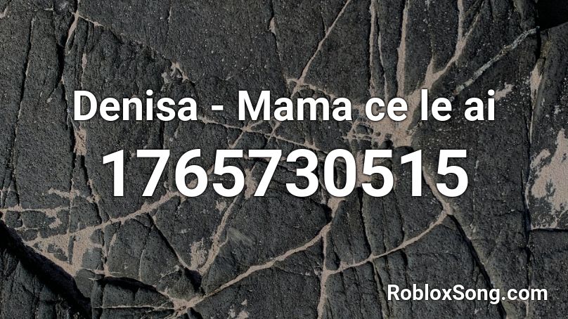 Denisa - Mama ce le ai Roblox ID