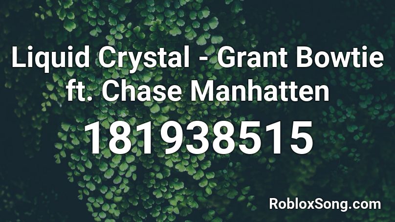 Liquid Crystal - Grant Bowtie ft. Chase Manhatten Roblox ID
