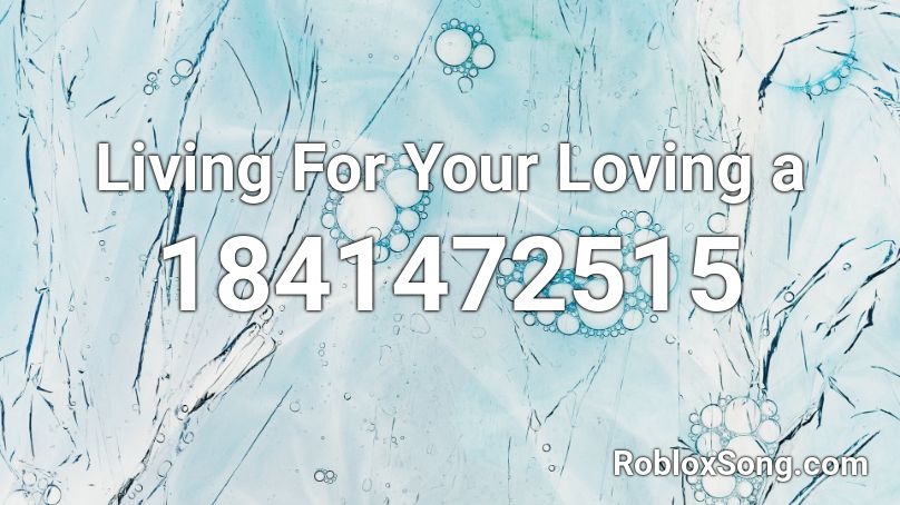 Living For Your Loving a Roblox ID