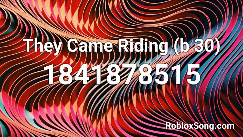 They Came Riding (b 30) Roblox ID