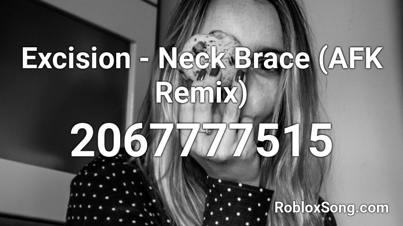 Excision - Neck Brace (AFK Remix) Roblox ID