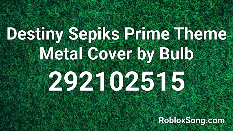 Destiny Sepiks Prime Theme Metal Cover by Bulb Roblox ID