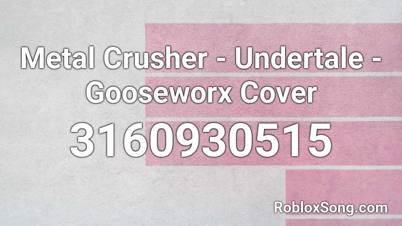 Metal Crusher Undertale Gooseworx Cover Roblox Id Roblox Music Codes - undertale metal crusher remix roblox