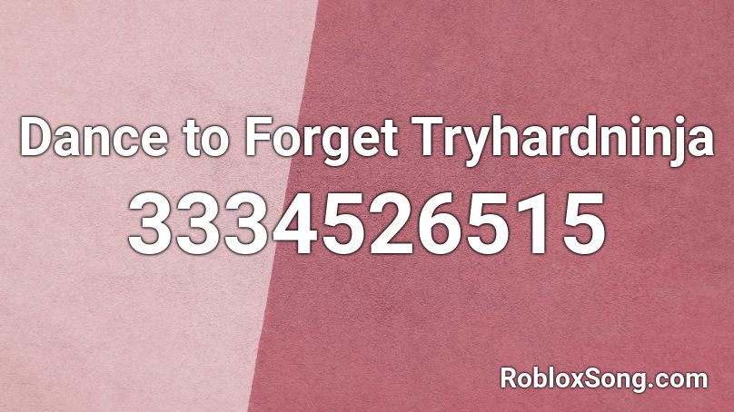 Dance to Forget Tryhardninja Roblox ID