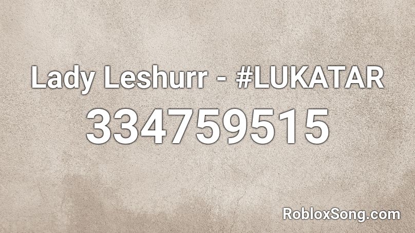 Lady Leshurr - #LUKATAR Roblox ID