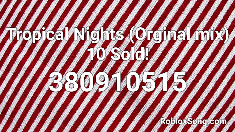 Tropical Nights (Orginal mix) 10 Sold! Roblox ID