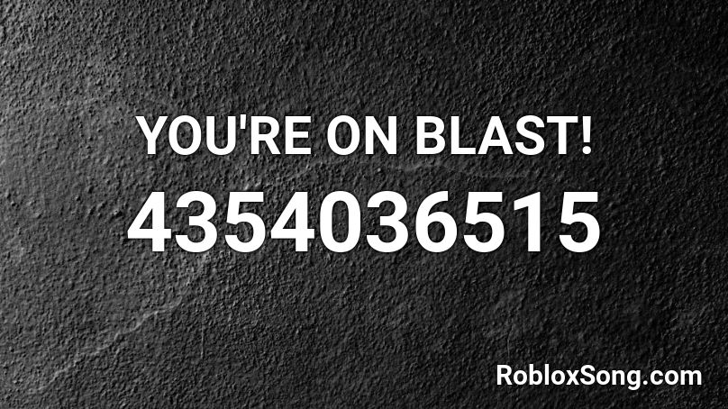 YOU'RE ON BLAST! Roblox ID