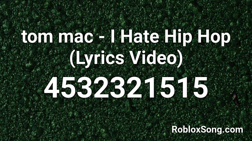 Tom Mac I Hate Hip Hop Lyrics Video Roblox Id Roblox Music Codes - i love you i hate you roblox id