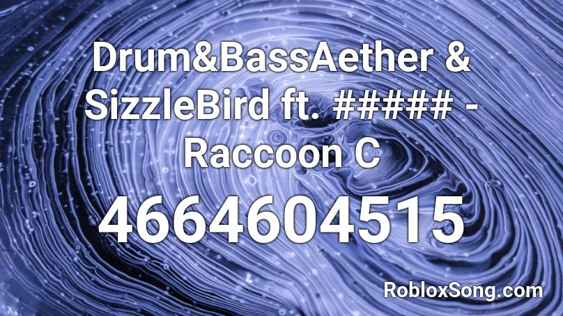 Drum&BassAether & SizzleBird ft. ##### - Raccoon C Roblox ID