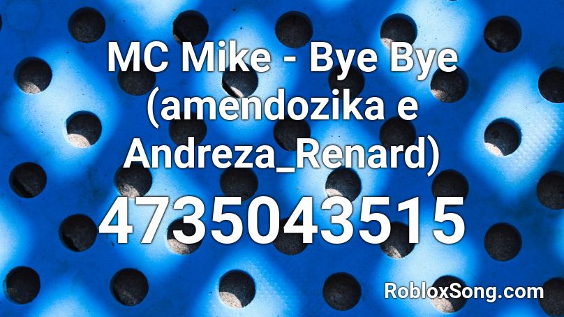 MC Mike - Bye Bye (amendozika e Andreza_Renard) Roblox ID