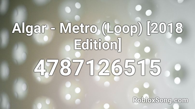 Algar - Metro (Loop) [2018 Edition] Roblox ID