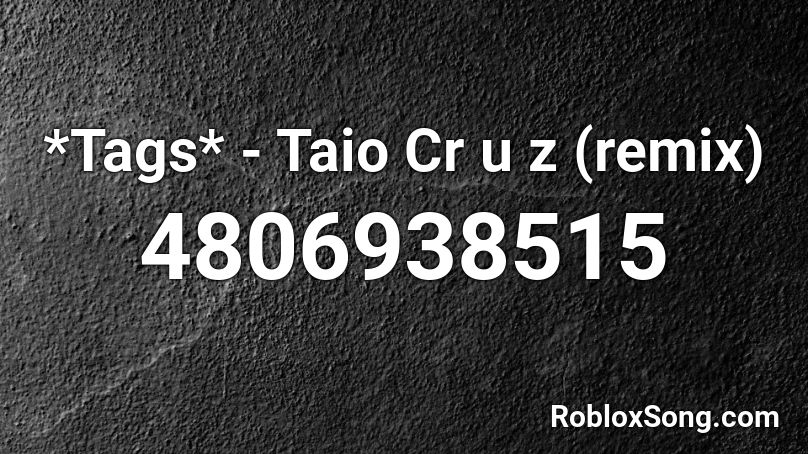 *Tags* - Taio Cr u z (remix) Roblox ID
