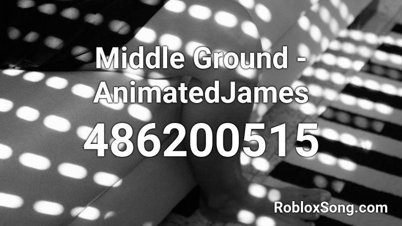 Middle Ground Animatedjames Roblox Id Roblox Music Codes - roblox play audio in middle of id