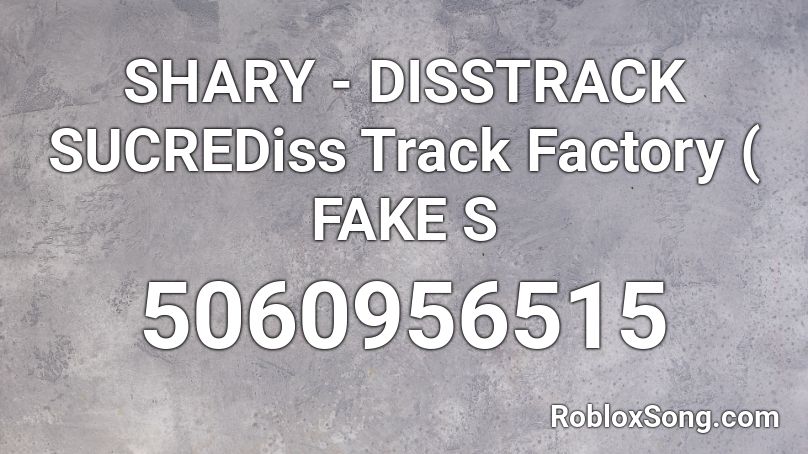 SHARY - DISSTRACK SUCREDiss Track Factory ( FAKE S Roblox ID