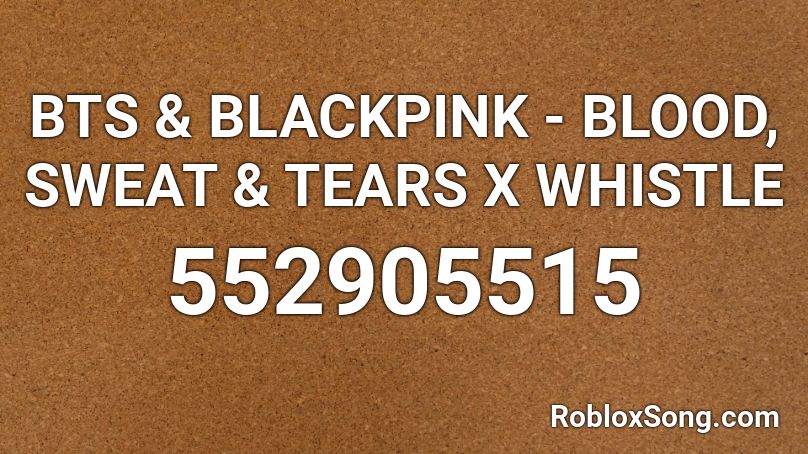 BTS & BLACKPINK - BLOOD, SWEAT & TEARS X WHISTLE Roblox ID
