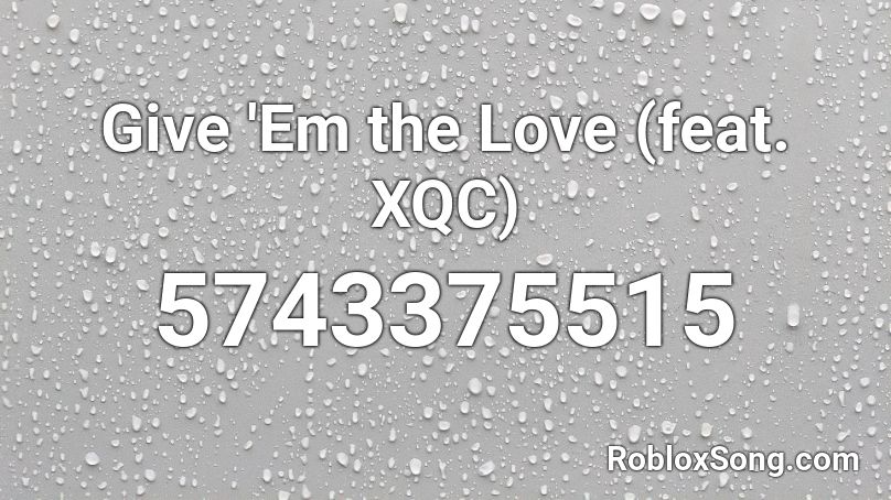 Give 'Em the Love (feat. XQC) Roblox ID